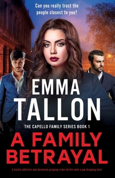 A Family Betrayal: A totally addictive and absolutely gripping crime thriller with a jaw-dropping twist (The Capello Family)