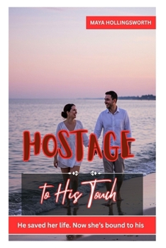 Hostage to His Touch: HE SAVED HER LIFE. NOW SHE’S BOUND TO HIS.