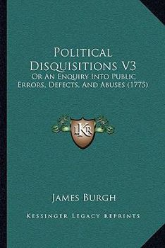 Paperback Political Disquisitions V3: Or An Enquiry Into Public Errors, Defects, And Abuses (1775) Book