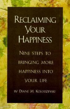 Paperback Reclaiming Your Happiness: Nine Steps to Bringing More Happiness Into Your Life Book
