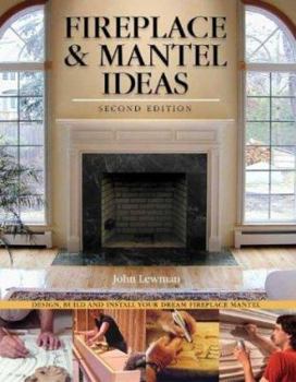 Paperback Fireplace & Mantel Ideas, 2nd Edition: Build, Design and Install Your Dream Fireplace Mantel Book