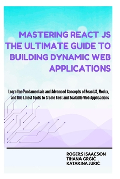 Paperback Mastering ReactJS The Ultimate Guide to Building Dynamic Web Applications: Learn the Fundamentals and Advanced Concepts of Redux and the Latest Tools Book