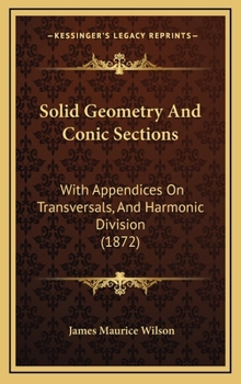 Hardcover Solid Geometry and Conic Sections: With Appendices on Transversals, and Harmonic Division (1872) Book