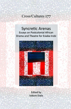 Hardcover Syncretic Arenas: Essays on Postcolonial African Drama and Theatre for Esiaba Irobi Book