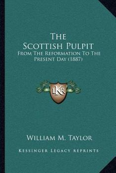 Paperback The Scottish Pulpit: From The Reformation To The Present Day (1887) Book