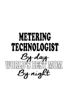 Paperback Metering Technologist By Day World's Best Mom By Night: Best Metering Technologist Notebook, Metering Techno Worker Journal Gift, Diary, Doodle Gift o Book