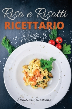 Paperback Riso e Risotti Ricettario: Squisite Ricette Italiane di Riso e Risotti. Primi Piatti, Insalate di Riso, alla Marinara e Arancini Siciliani. Rice [Italian] Book