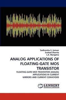 ANALOG APPLICATIONS OF FLOATING-GATE MOS TRANSISTOR: FLOATING-GATE MOS TRANSISTOR ANALOG APPLICATIONS IN CURRENT MIRRORS AND CURRENT CONVEYORS