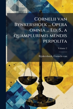 Paperback Cornelii van Bynkershoek ... Opera omnia ... Ed. 5., a quamplurimis mendis perpolita; Volume 2 [Latin] Book