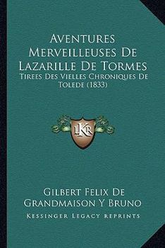 Paperback Aventures Merveilleuses De Lazarille De Tormes: Tirees Des Vielles Chroniques De Tolede (1833) [French] Book