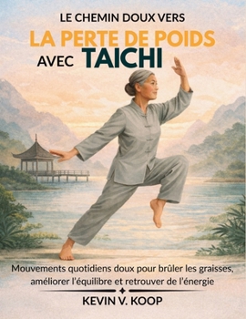 Le Chemin Doux vers la Perte de Poids avec Tai Chi: Mouvements quotidiens doux pour brûler les graisses, améliorer l’équilibre et retrouver de l’énergie (French Edition)
