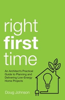 Paperback Right First Time: An Architect's Guide to Creating Efficient and Successful Eco Homes Book