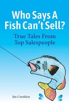 Paperback Who Says A Fish Can't Sell?: True Tales From Top Salespeople Book