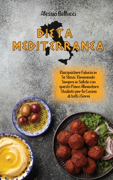 Dieta Mediterranea (Mediterranean Diet): Riacquistare Fiducia in Se Stessi Rimanendo Sempre in Salute con questo Piano Alimentare Studiato per la Cuci
