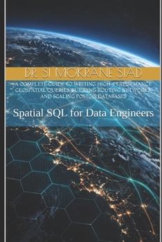 Paperback Spatial SQL for Data Engineers: Mastering PostGIS, pgRouting, and Spatial Indexing: Writing High-Performance Geospatial Queries, Building Routing Netw Book