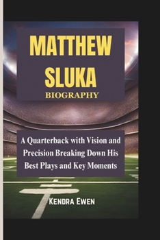 Paperback Matthew Sluka: A Quarterback with Vision and Precision Breaking Down His Best Plays and Key Moments Book