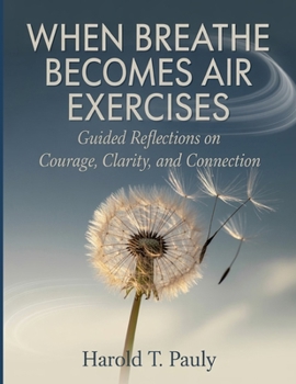 Paperback When Breathe Becomes Air Exercises: Guided Reflections on Courage, Clarity, and Connection Book