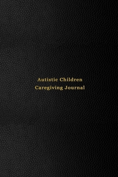 Autistic Children Caregiving Journal: Mood and behavior tracking journal for carers and parents of Autistic kids Improve the care of your children with pattern logging Professional black cover
