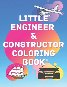 Paperback Little Engineer & Constructor Coloring Book: Cars Planes Ships For Preschool And Elementary Children Activity Book