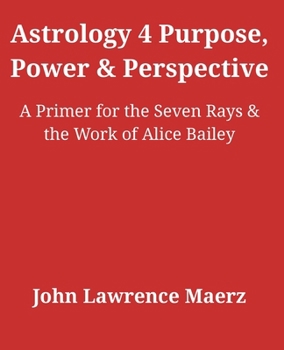 Paperback Astrology 4 Purpose, Power & Perspective: A Primer for the Seven Rays & the Work of Alice Bailey Book