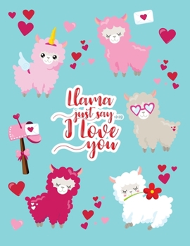 Llama Just Say I Love You: Cute Llamas Sketchbook Valentine's Day gift For 4-10 Year Old Girls  ~ Blank Papers for Drawing, Doodling, or Sketching.