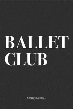 Paperback Ballet Club: A 6x9 Inch Diary Notebook Journal With A Bold Text Font Slogan On A Matte Cover and 120 Blank Lined Pages Makes A Grea Book