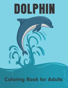 Paperback Dolphin Coloring Book for Adults: An Adult Coloring Book for Dolphin Lovers Stress Relief and Relaxation Book