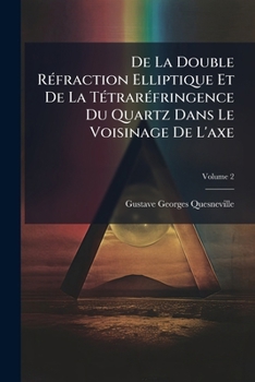 Paperback De La Double Réfraction Elliptique Et De La Tétraréfringence Du Quartz Dans Le Voisinage De L'axe; Volume 2 [French] Book