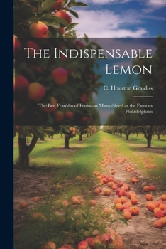 The Indispensable Lemon; the Ben Franklin of Fruits--as Many-sided as the Famous Philadelphian