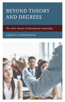 Paperback Beyond Theory and Degrees: The Alley Smarts of Educational Leadership Book