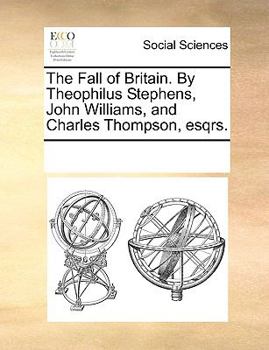 Paperback The Fall of Britain. by Theophilus Stephens, John Williams, and Charles Thompson, Esqrs. Book