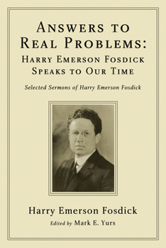 Answers to Real Problems: Harry Emerson Fosdick Speaks to Our Time: Selected Sermons