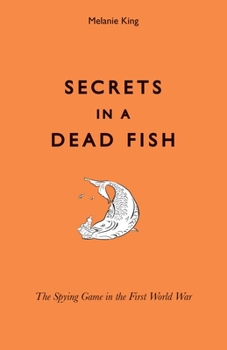Hardcover Secrets in a Dead Fish: The Spying Game in the First World War Book