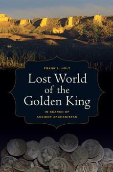 Hardcover Lost World of the Golden King: In Search of Ancient Afghanistan Volume 53 Book