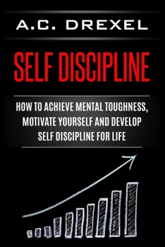 Paperback Self Discipline: How to Achieve Mental Toughness, Motivate Yourself and Develop Self Discipline for Life Book