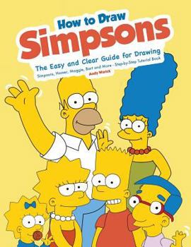 Paperback How to Draw Simpsons: The Easy and Clear Guide for Drawing Simpsons, Homer, Maggie, Bart and More - Step-By-Step Tutorial Book
