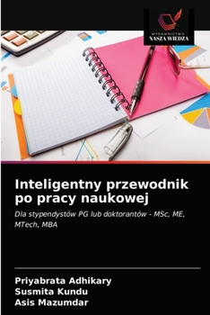 Inteligentny przewodnik po pracy naukowej: Dla stypendystów PG lub doktorantów - MSc, ME, MTech, MBA