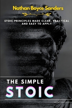 Paperback The Simple Stoic: Stoic Principles Made Clear, Practical, and Easy to Apply Book