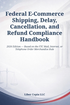 Paperback Federal E-Commerce Shipping, Delay, Cancellation, and Refund Compliance Handbook: 2026 Edition - Based on the FTC Mail, Internet, or Telephone Order M Book
