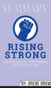 Summary of Rising Strong: The Reckoning. The Rumble. The Revolution by Brene Brown