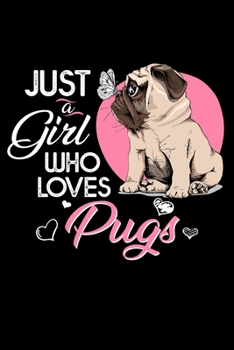 Just A Girl Who Loves Pugs: Silly and Funny Lined Notebook with Dog on Cover. Perfect Gift for Pet Owners