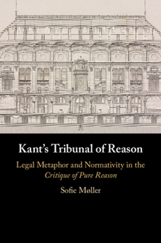 Kant's Tribunal of Reason: Legal Metaphor and Normativity in the Critique of Pure Reason