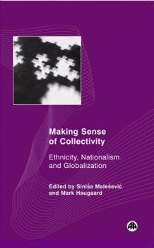 Making Sense Of Collectivity: Ethnicity, Nationalism and Globalisation (Social Sciences Research Centre Series)