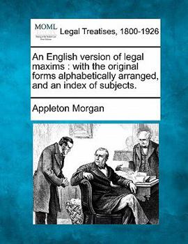 Paperback An English Version of Legal Maxims: With the Original Forms Alphabetically Arranged, and an Index of Subjects. Book