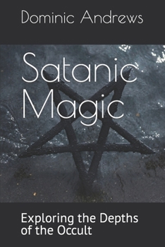 Paperback Satanic Magic: Exploring the Depths of the Occult Book