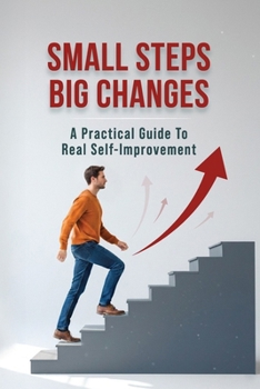 Paperback Small Steps, Big Changes: A Practical Guide to Real Self-Improvement Book