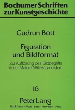 Paperback Figuration Und Bildformat: Zur Aufloesung Des Bildbegriffs in Der Malerei Willi Baumeisters [German] Book