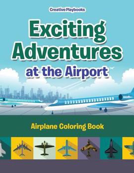 Paperback Exciting Adventures at the Airport: Airplane Coloring Book