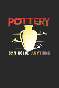 Pottery can solve anything: 6x9 Pottery | lined | ruled paper | notebook | notes
