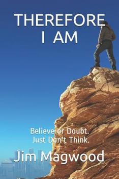 Paperback Therefore I Am: Believe or Doubt. Just Don't Think. Book